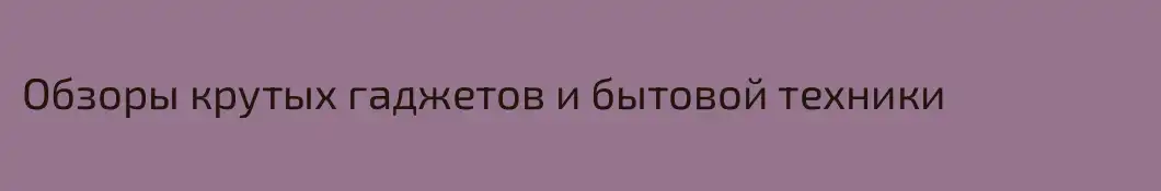 Обзоры крутых гаджетов и бытовой техники